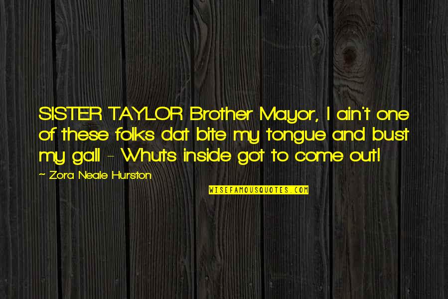 Bite Your Tongue Quotes By Zora Neale Hurston: SISTER TAYLOR Brother Mayor, I ain't one of