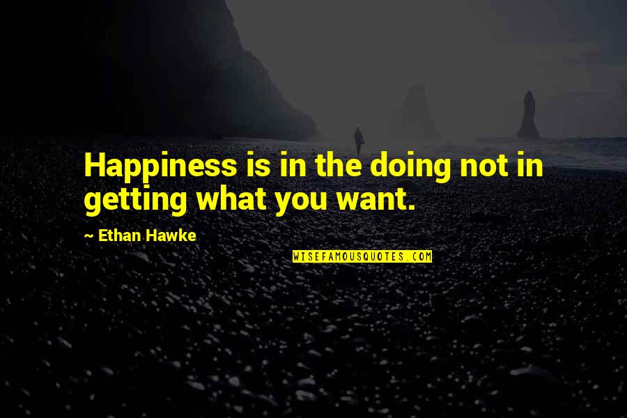 Biteable Download Quotes By Ethan Hawke: Happiness is in the doing not in getting