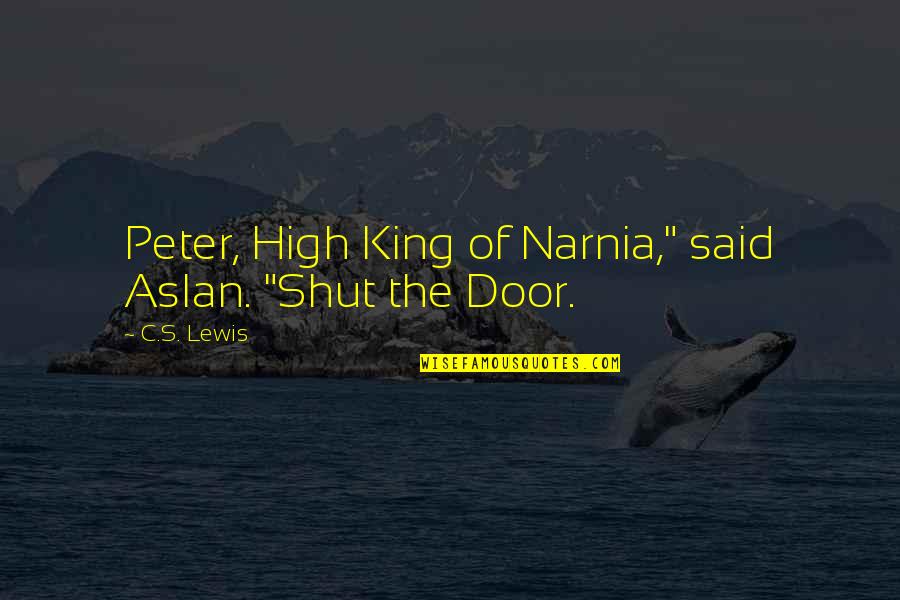 Biteable Intro Quotes By C.S. Lewis: Peter, High King of Narnia," said Aslan. "Shut