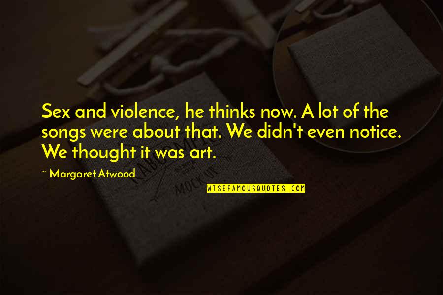 Biteng Quotes By Margaret Atwood: Sex and violence, he thinks now. A lot