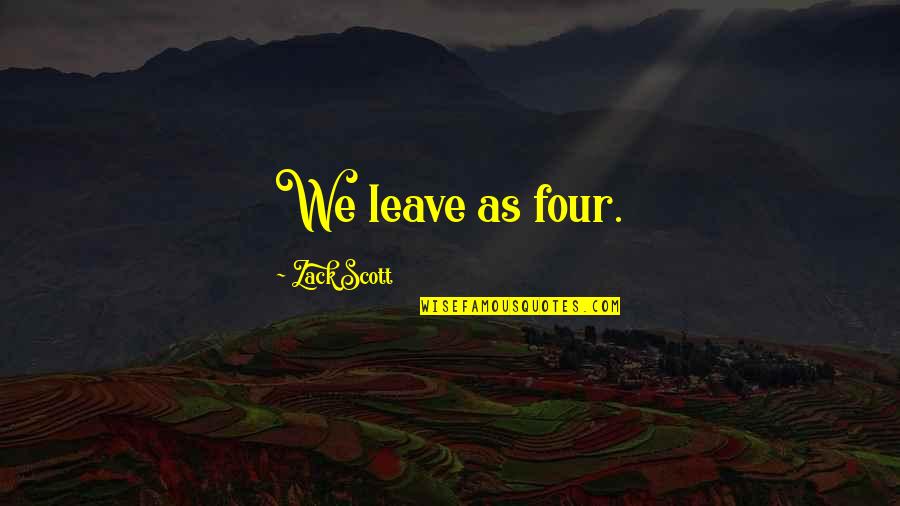 Biteng Quotes By Zack Scott: We leave as four.