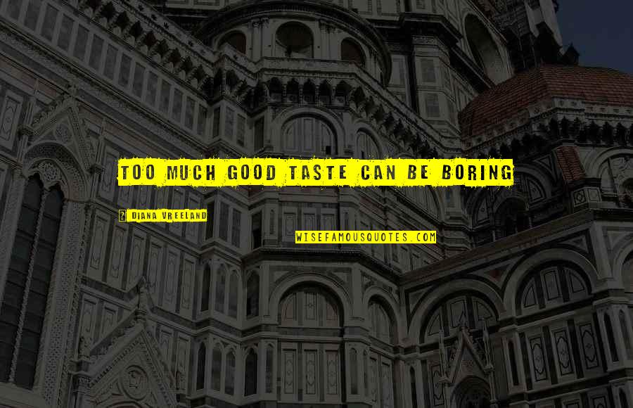 Bitenler Translation Quotes By Diana Vreeland: Too much good taste can be boring Bitenler Translation Quotes By Diana Vreeland: Too much good taste can be boring