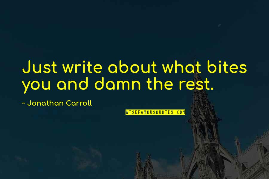 Bites Quotes By Jonathan Carroll: Just write about what bites you and damn Bites Quotes By Jonathan Carroll: Just write about what bites you and damn