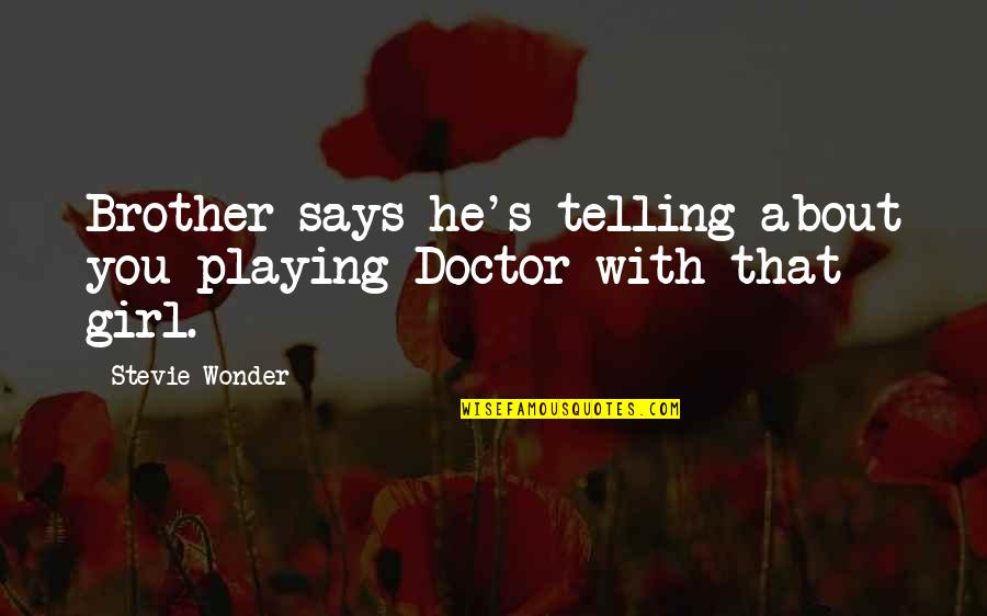 Bitethecap Quotes By Stevie Wonder: Brother says he's telling about you playing Doctor