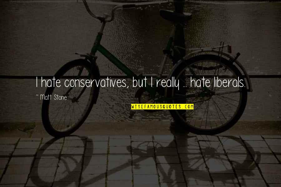 Bitetto New York Quotes By Matt Stone: I hate conservatives, but I really ... hate