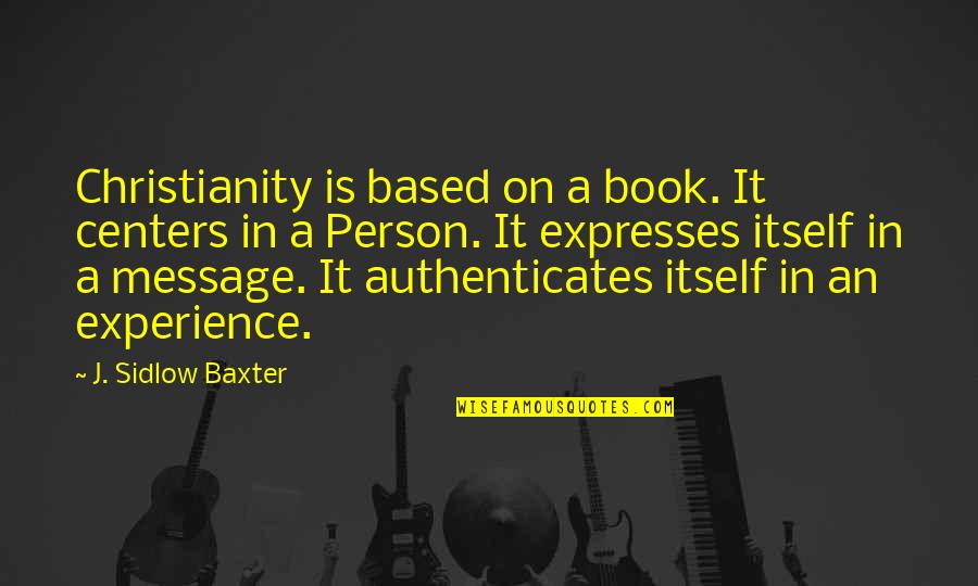 Bitheads Inc Quotes By J. Sidlow Baxter: Christianity is based on a book. It centers Bitheads Inc Quotes By J. Sidlow Baxter: Christianity is based on a book. It centers