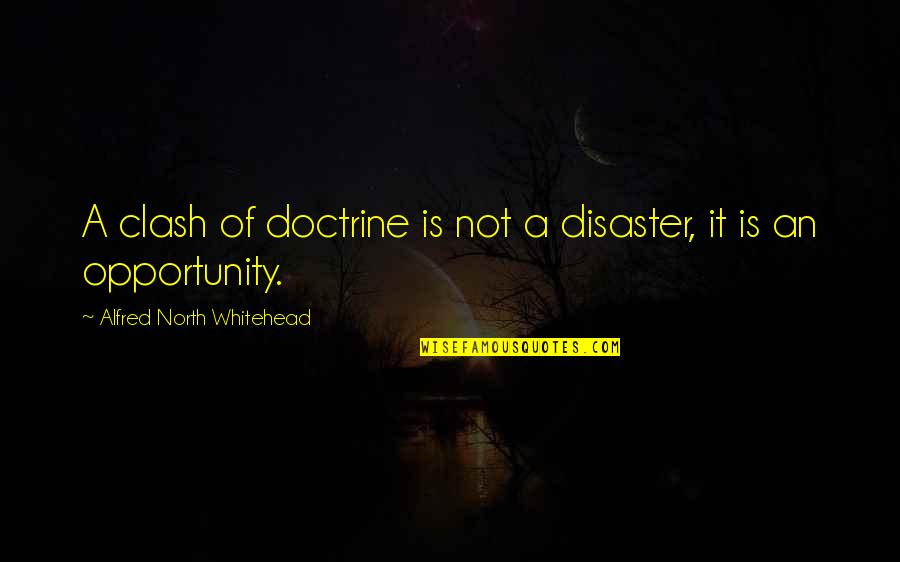 Bitheads Quotes By Alfred North Whitehead: A clash of doctrine is not a disaster,