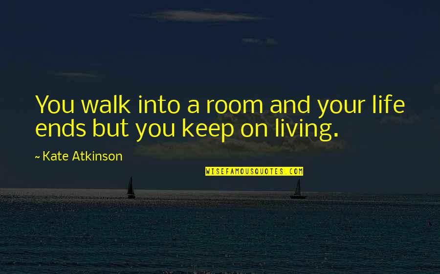Bitheads Quotes By Kate Atkinson: You walk into a room and your life