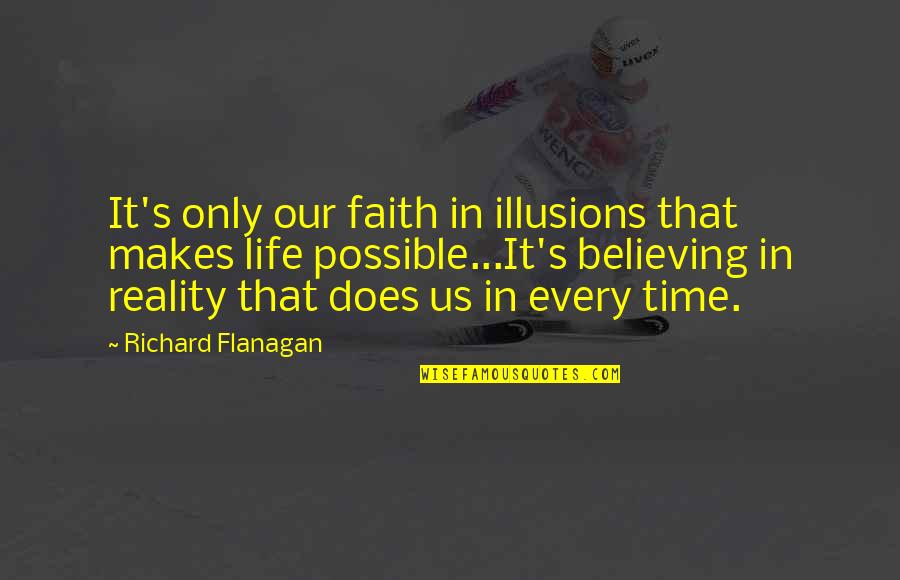 Bitheads Quotes By Richard Flanagan: It's only our faith in illusions that makes