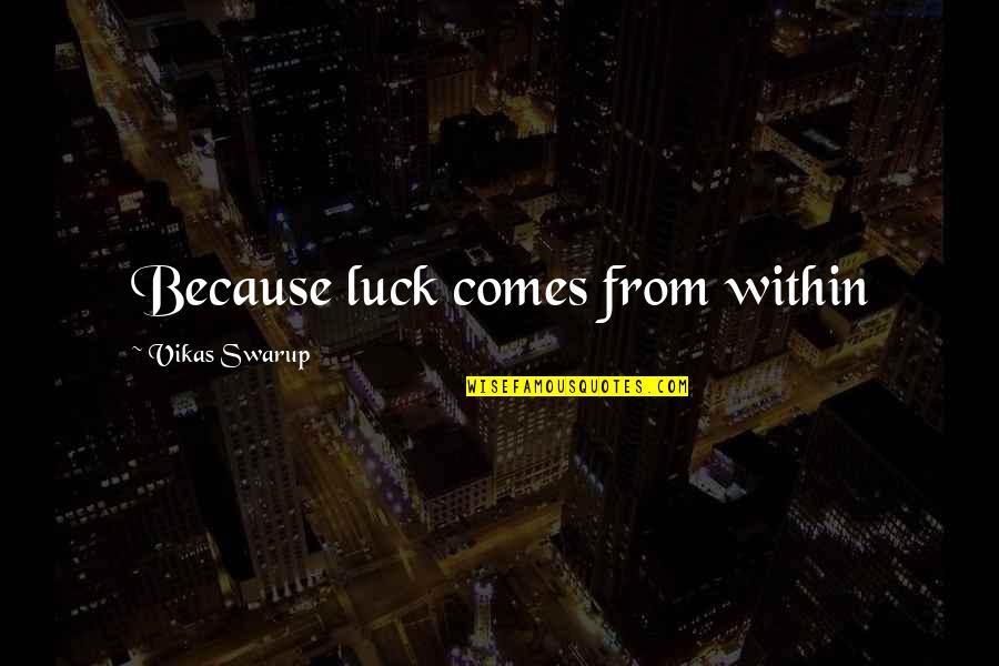Bitheads Quotes By Vikas Swarup: Because luck comes from within Bitheads Quotes By Vikas Swarup: Because luck comes from within