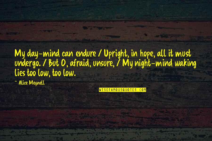 Bithynia Modern Quotes By Alice Meynell: My day-mind can endure / Upright, in hope,