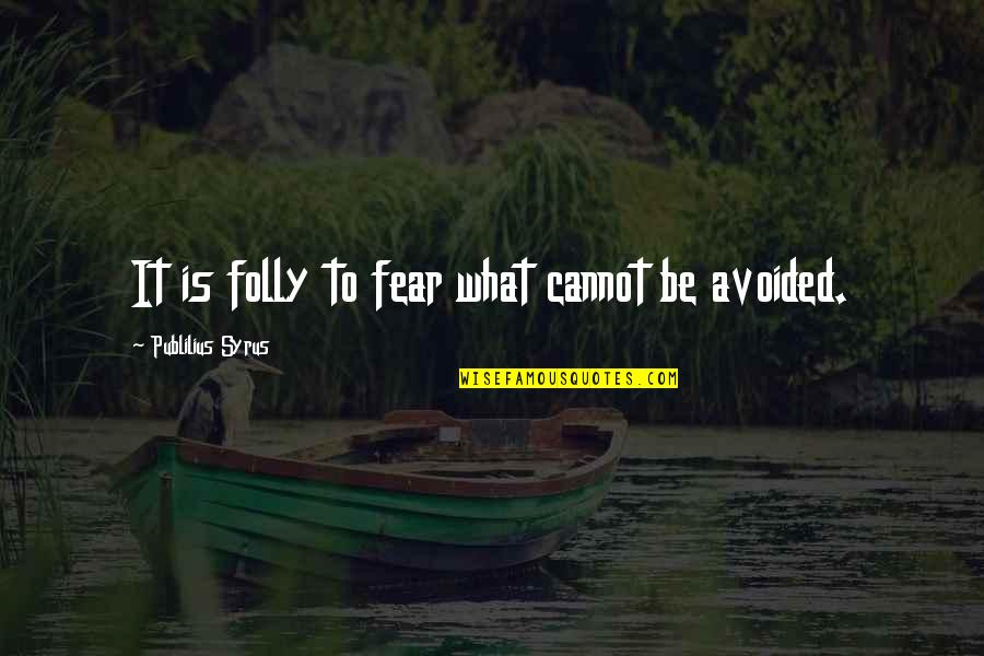 Bithynia Quotes By Publilius Syrus: It is folly to fear what cannot be Bithynia Quotes By Publilius Syrus: It is folly to fear what cannot be