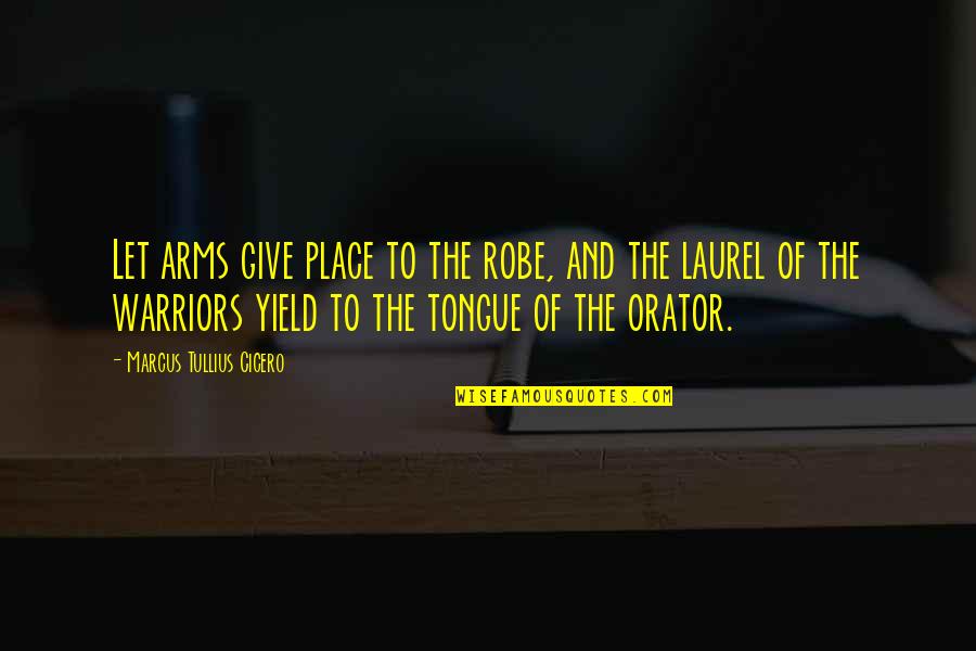 Biti Quotes By Marcus Tullius Cicero: Let arms give place to the robe, and Biti Quotes By Marcus Tullius Cicero: Let arms give place to the robe, and