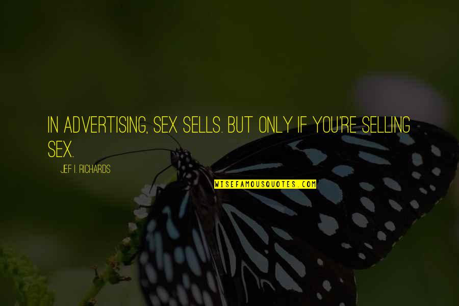 Bitik Baaz Quotes By Jef I. Richards: In advertising, sex sells. But only if you're Bitik Baaz Quotes By Jef I. Richards: In advertising, sex sells. But only if you're