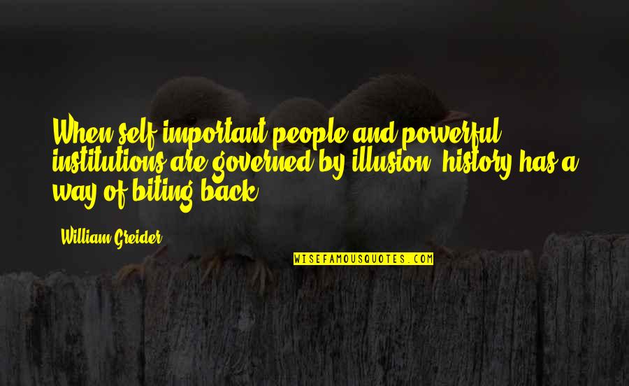 Biting Back Quotes By William Greider: When self-important people and powerful institutions are governed