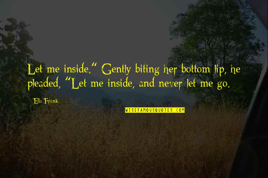 Biting Lip Quotes By Ella Frank: Let me inside." Gently biting her bottom lip, Biting Lip Quotes By Ella Frank: Let me inside." Gently biting her bottom lip,