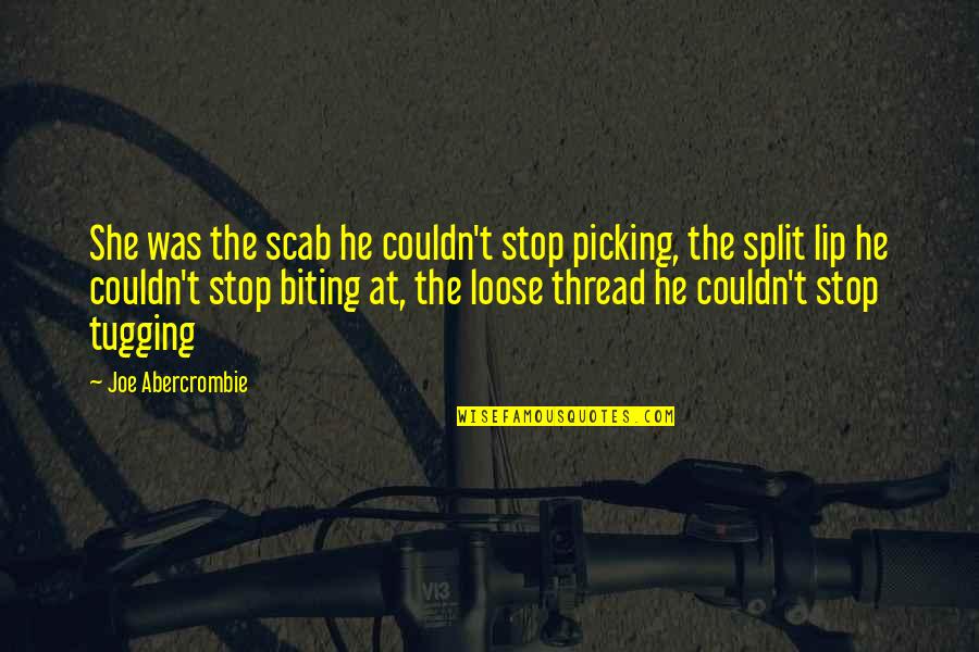Biting Lip Quotes By Joe Abercrombie: She was the scab he couldn't stop picking, Biting Lip Quotes By Joe Abercrombie: She was the scab he couldn't stop picking,