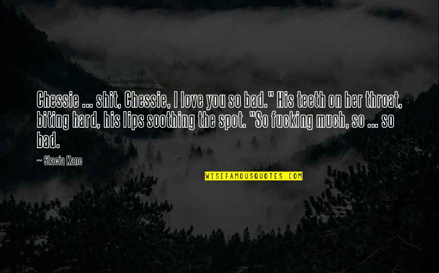 Biting Lips Quotes By Stacia Kane: Chessie ... shit, Chessie, I love you so