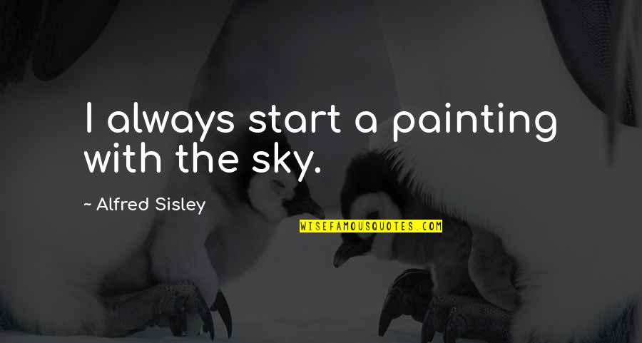 Biting My Tongue Quotes By Alfred Sisley: I always start a painting with the sky.