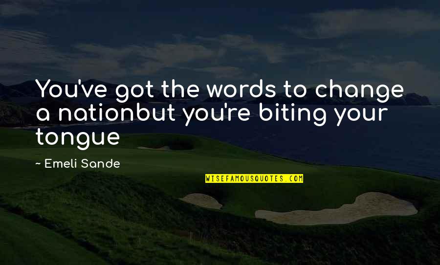Biting My Tongue Quotes By Emeli Sande: You've got the words to change a nationbut