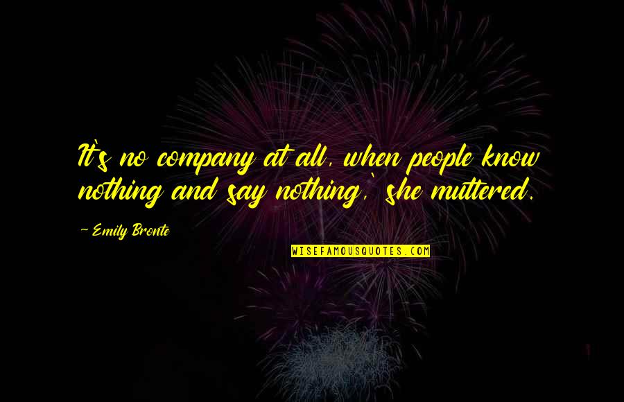 Biting My Tongue Quotes By Emily Bronte: It's no company at all, when people know