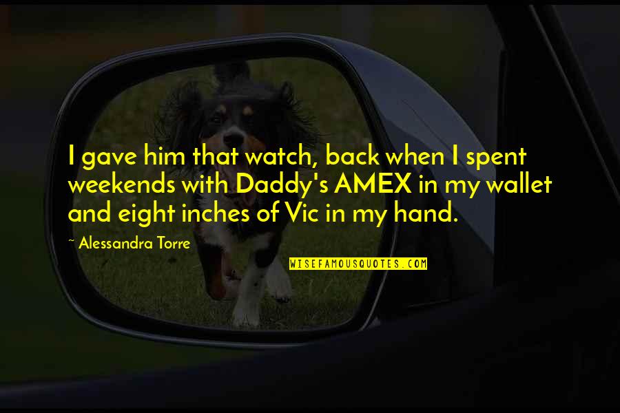 Biting Off More Than You Can Chew Quotes By Alessandra Torre: I gave him that watch, back when I Biting Off More Than You Can Chew Quotes By Alessandra Torre: I gave him that watch, back when I