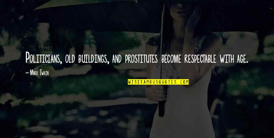 Biting The Hand That Feeds You Quotes By Mark Twain: Politicians, old buildings, and prostitutes become respectable with