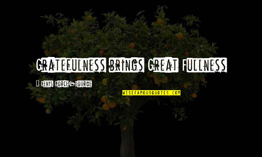 Biting Tongue Quotes By Denis Gorce-Bourge: Gratefulness brings Great Fullness