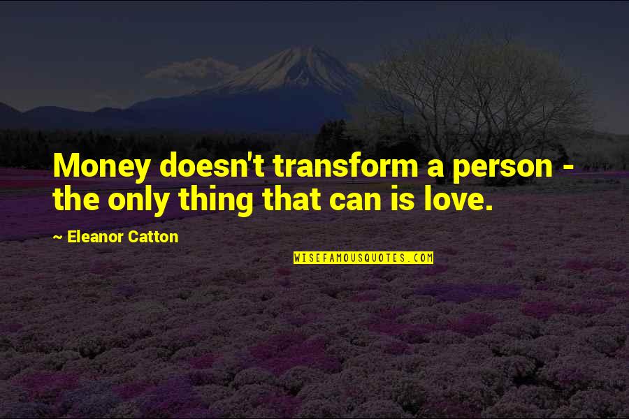 Biting Your Lips Quotes By Eleanor Catton: Money doesn't transform a person - the only