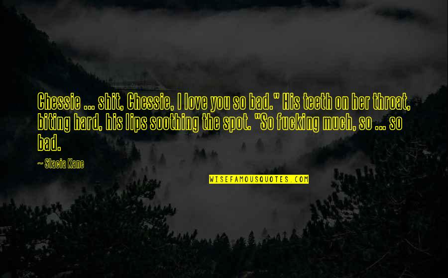 Biting Your Lips Quotes By Stacia Kane: Chessie ... shit, Chessie, I love you so