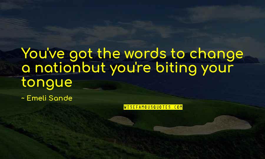 Biting Your Tongue Quotes By Emeli Sande: You've got the words to change a nationbut