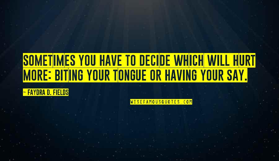 Biting Your Tongue Quotes By Faydra D. Fields: Sometimes you have to decide which will hurt