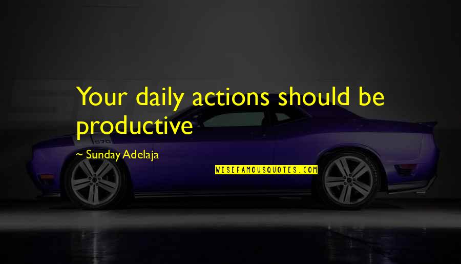 Bitjaipur Quotes By Sunday Adelaja: Your daily actions should be productive
