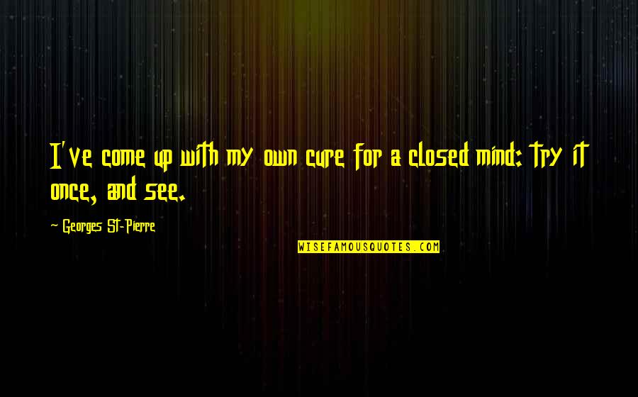 Bitki Wolowe Quotes By Georges St-Pierre: I've come up with my own cure for Bitki Wolowe Quotes By Georges St-Pierre: I've come up with my own cure for