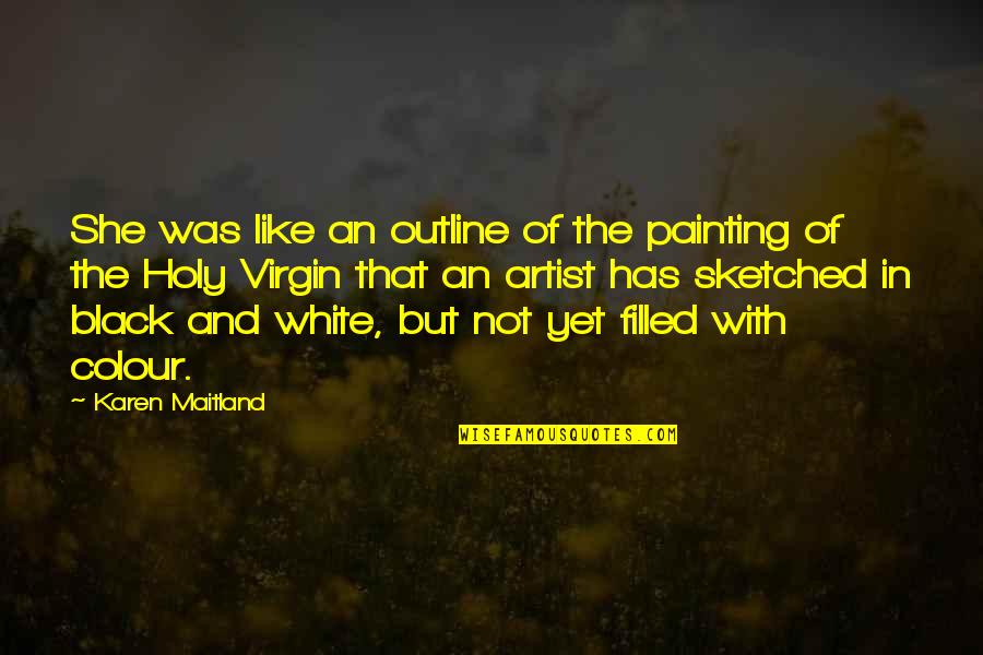 Bitkiler Zombilere Quotes By Karen Maitland: She was like an outline of the painting Bitkiler Zombilere Quotes By Karen Maitland: She was like an outline of the painting