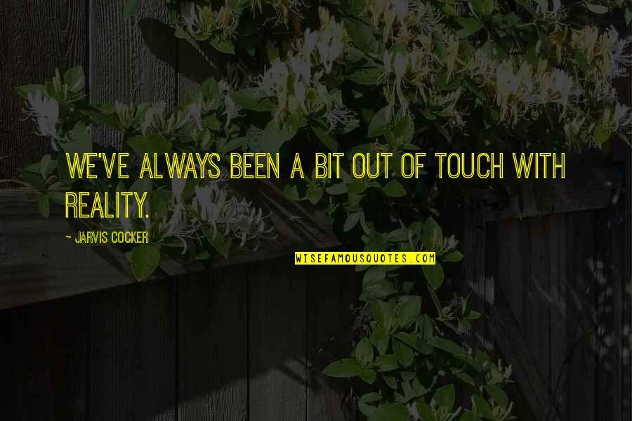 Bitkinin Quotes By Jarvis Cocker: We've always been a bit out of touch Bitkinin Quotes By Jarvis Cocker: We've always been a bit out of touch