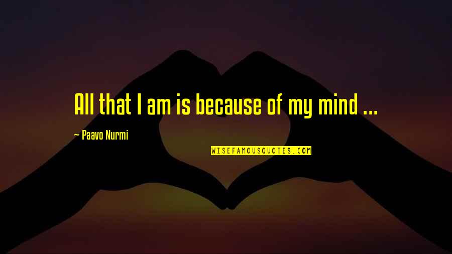Bitkinin Quotes By Paavo Nurmi: All that I am is because of my Bitkinin Quotes By Paavo Nurmi: All that I am is because of my