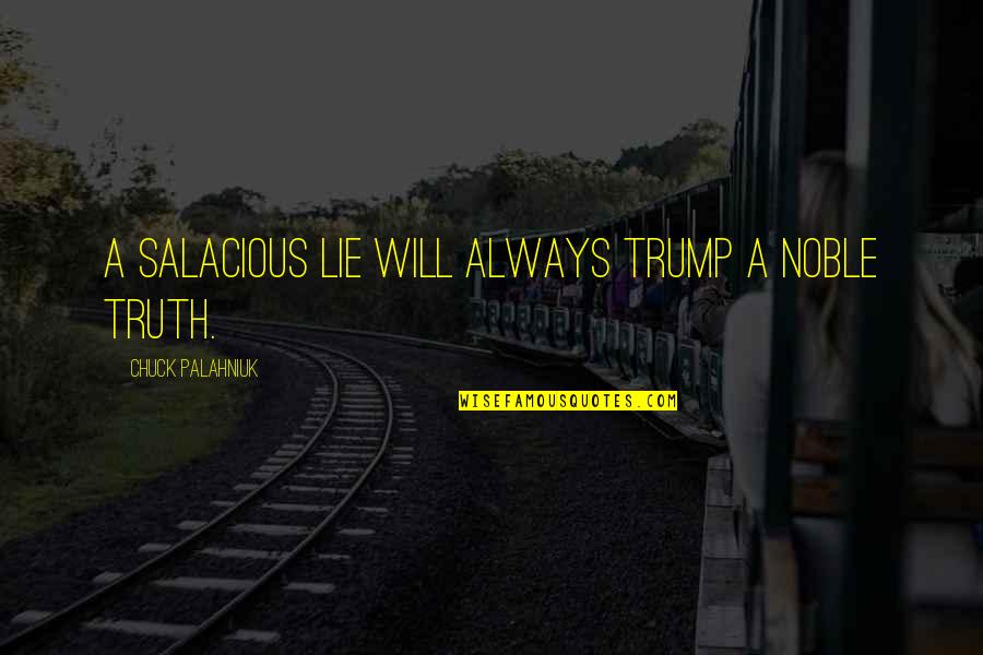 Bitmeyen Su Quotes By Chuck Palahniuk: A salacious lie will always trump a noble Bitmeyen Su Quotes By Chuck Palahniuk: A salacious lie will always trump a noble