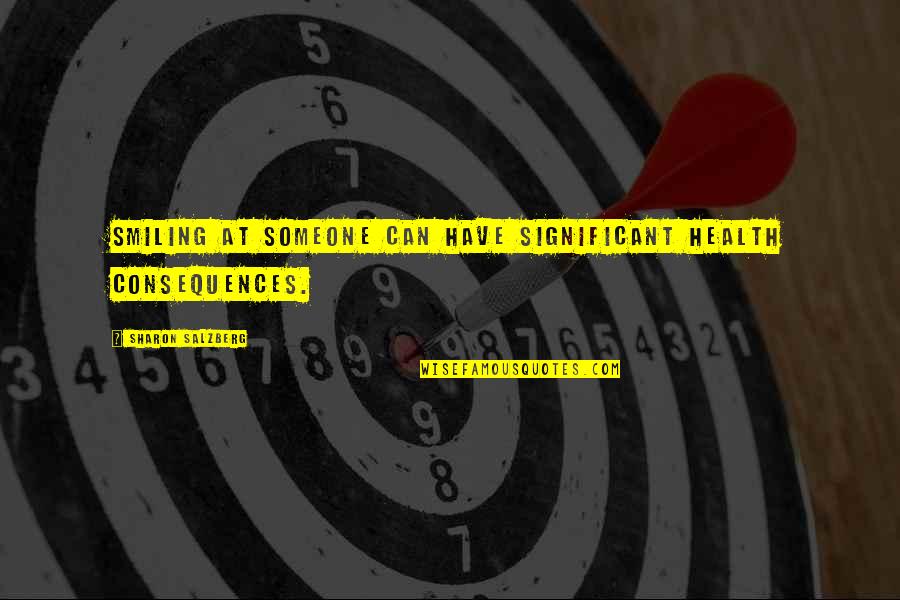 Bitmeyen Su Quotes By Sharon Salzberg: Smiling at someone can have significant health consequences. Bitmeyen Su Quotes By Sharon Salzberg: Smiling at someone can have significant health consequences.