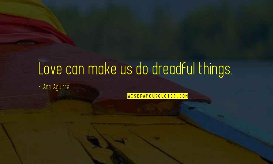 Bitner Building Quotes By Ann Aguirre: Love can make us do dreadful things. Bitner Building Quotes By Ann Aguirre: Love can make us do dreadful things.