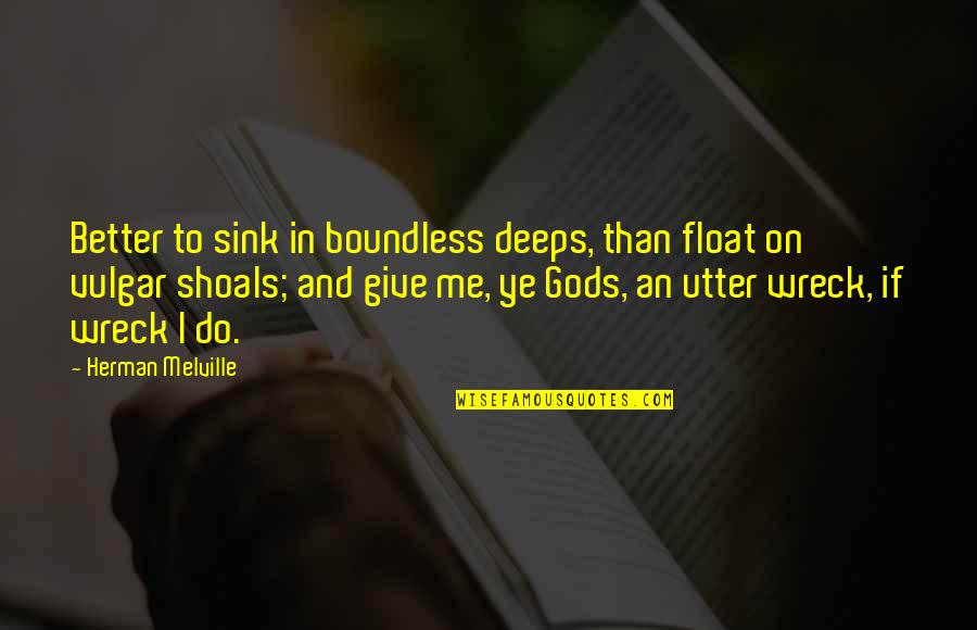 Biton Dog Quotes By Herman Melville: Better to sink in boundless deeps, than float