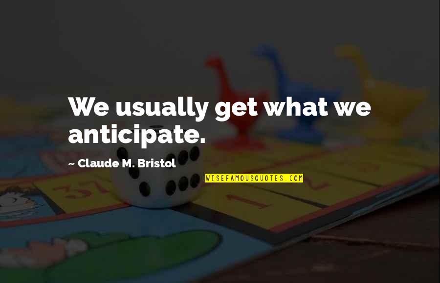 Bitonio Nfl Quotes By Claude M. Bristol: We usually get what we anticipate. Bitonio Nfl Quotes By Claude M. Bristol: We usually get what we anticipate.