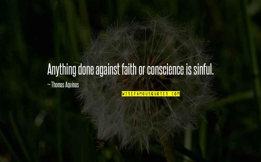 Bitonto Quotes By Thomas Aquinas: Anything done against faith or conscience is sinful.