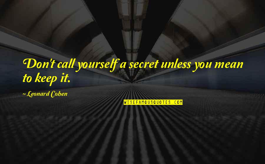 Bitores Mendez Quotes By Leonard Cohen: Don't call yourself a secret unless you mean Bitores Mendez Quotes By Leonard Cohen: Don't call yourself a secret unless you mean