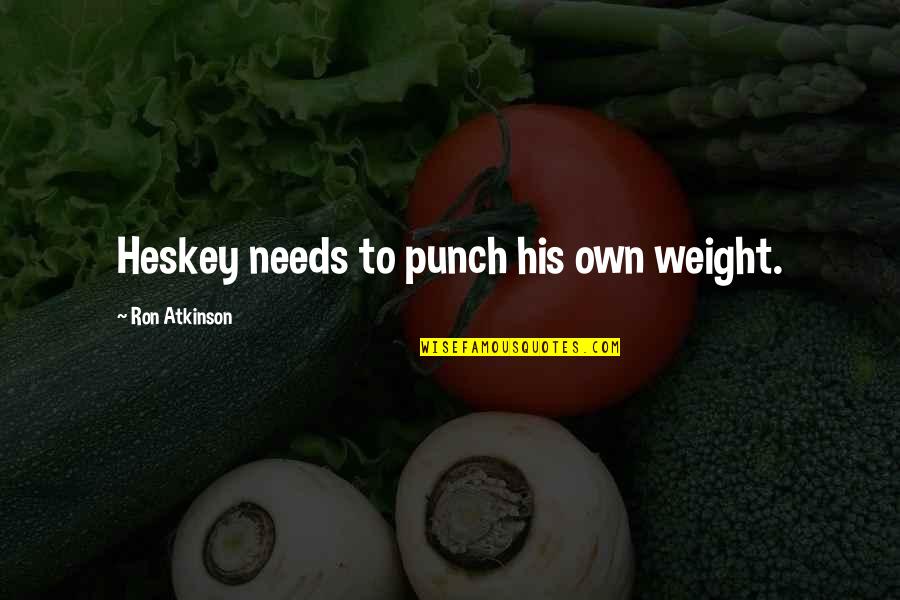 Bitores Mendez Quotes By Ron Atkinson: Heskey needs to punch his own weight. Bitores Mendez Quotes By Ron Atkinson: Heskey needs to punch his own weight.