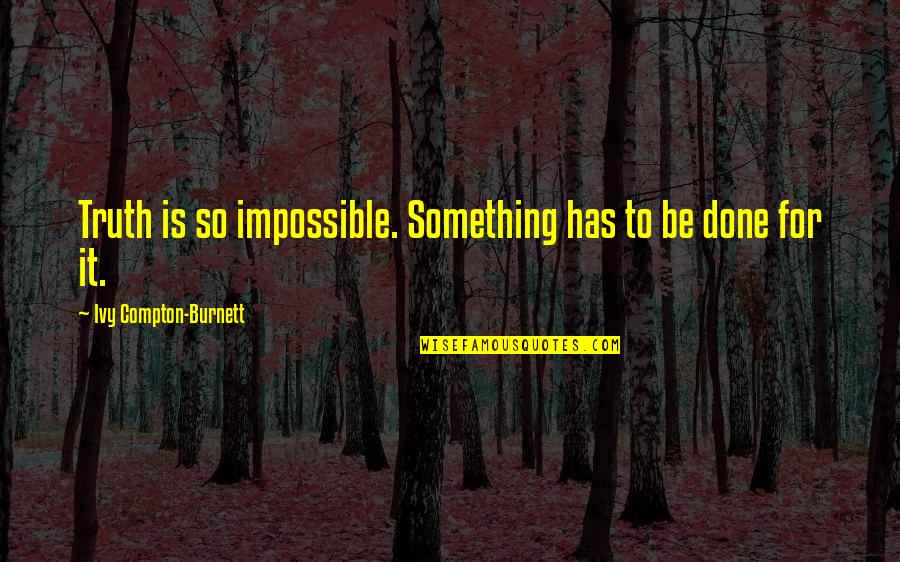 Bitossi Ceramics Quotes By Ivy Compton-Burnett: Truth is so impossible. Something has to be