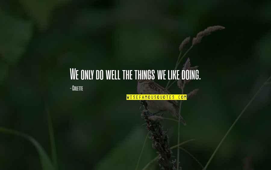 Bitros Eta E S E A Quotes By Colette: We only do well the things we like
