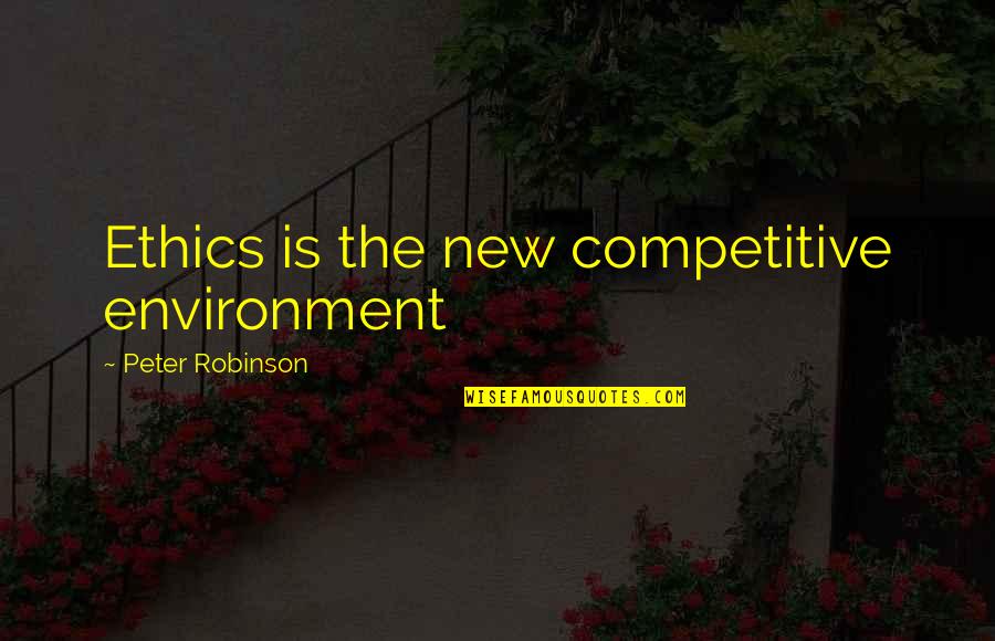 Bitros Eta E S E A Quotes By Peter Robinson: Ethics is the new competitive environment