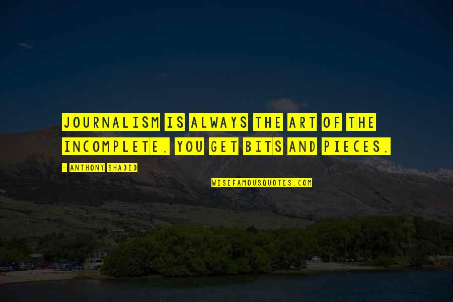 Bits & Pieces Quotes By Anthony Shadid: Journalism is always the art of the incomplete.