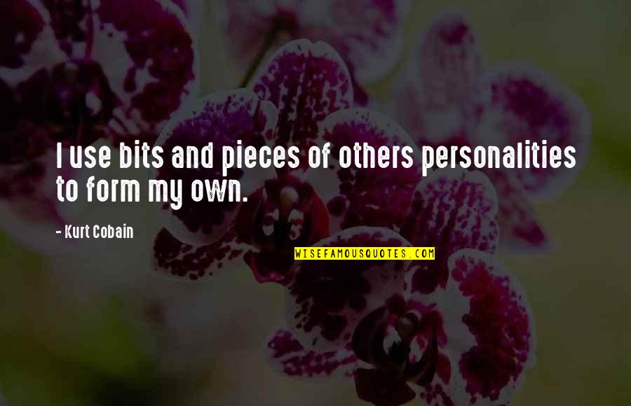 Bits & Pieces Quotes By Kurt Cobain: I use bits and pieces of others personalities